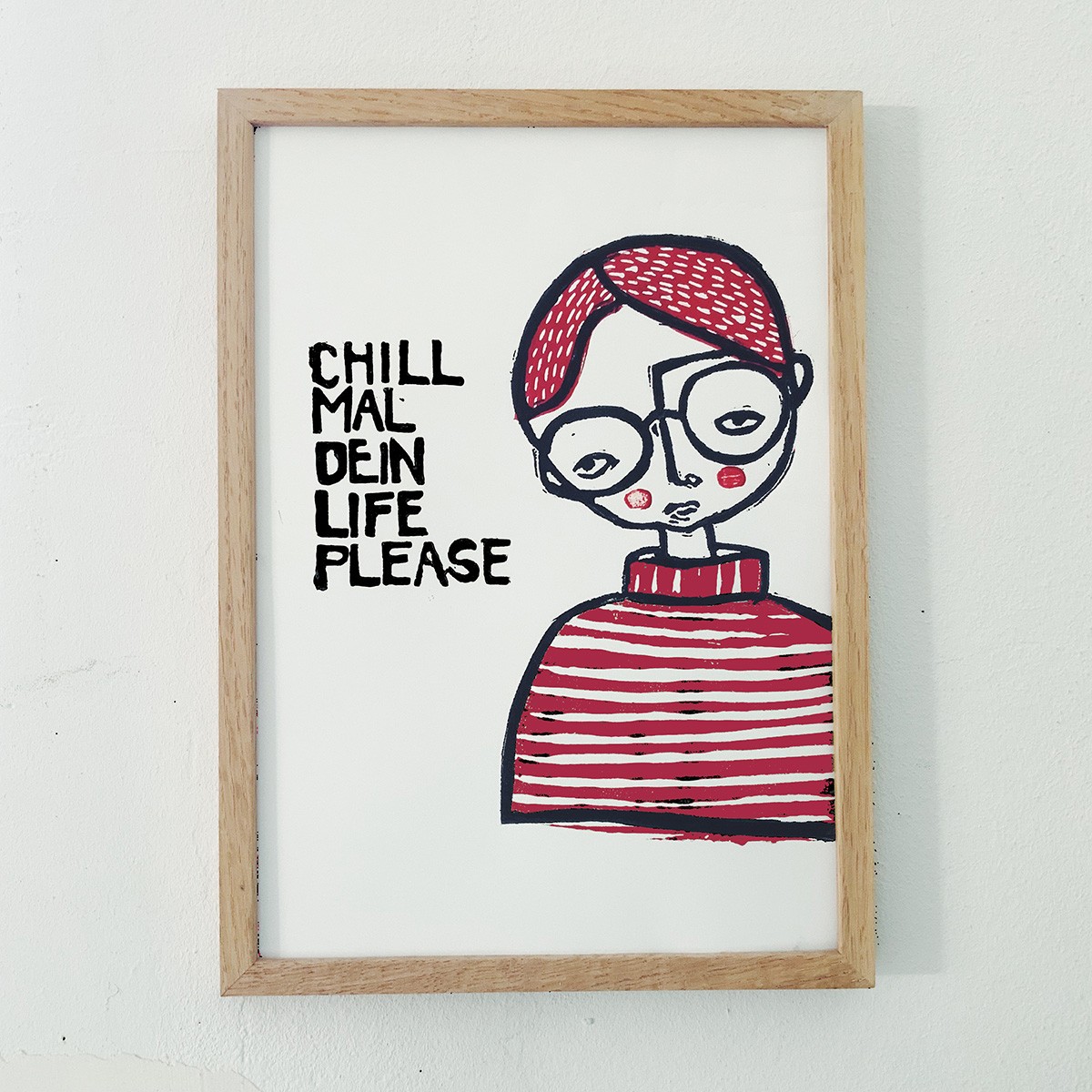CHILL
MAL
DEIN
LIFE
PLEASE
Linoldruck von papelami
