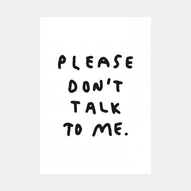 PLEASE DON'T TALK TO ME PRINT